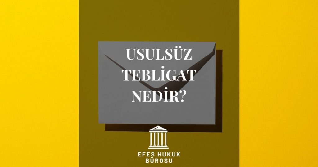 Usulsüz Tebligat Nedir