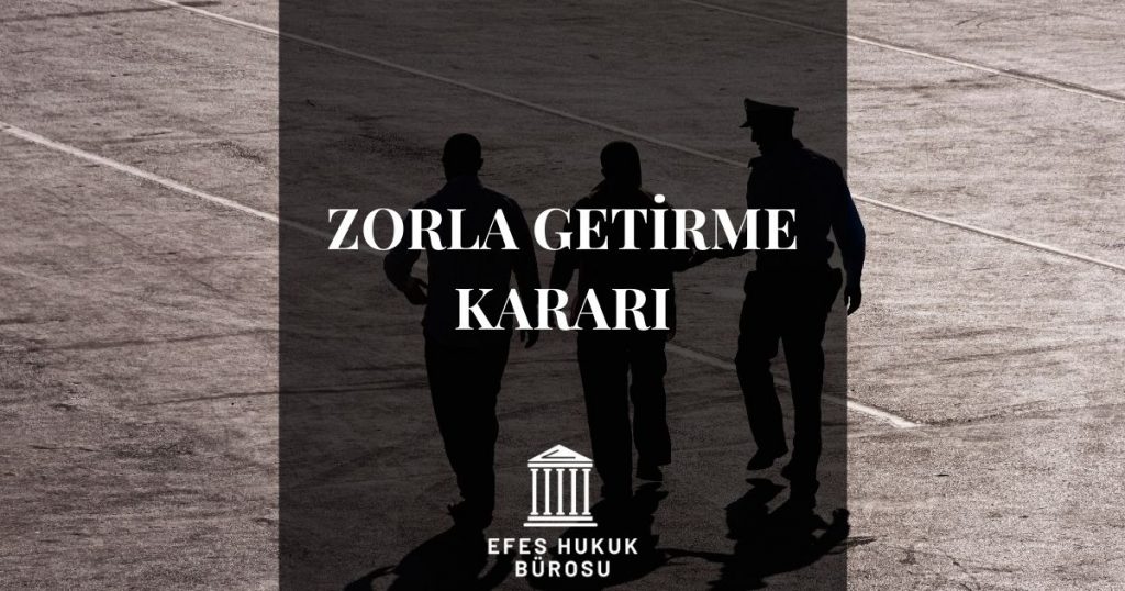 Zorla Getirme Kararı Nedir?
