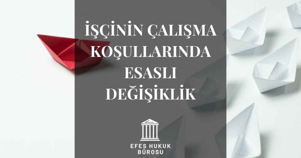 İşçinin Çalışma Koşullarında Esaslı Değişiklik