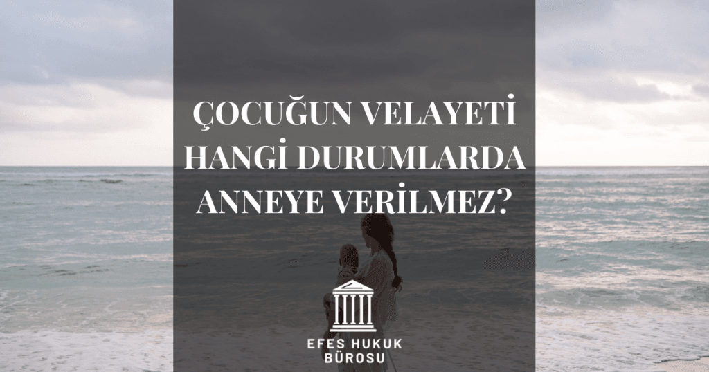 Velayet Hangi Durumlarda Anneye Verilmez