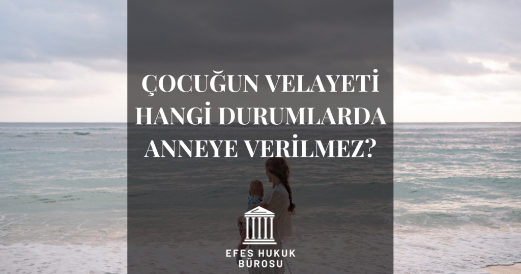 Velayet Hangi Durumlarda Anneye Verilmez