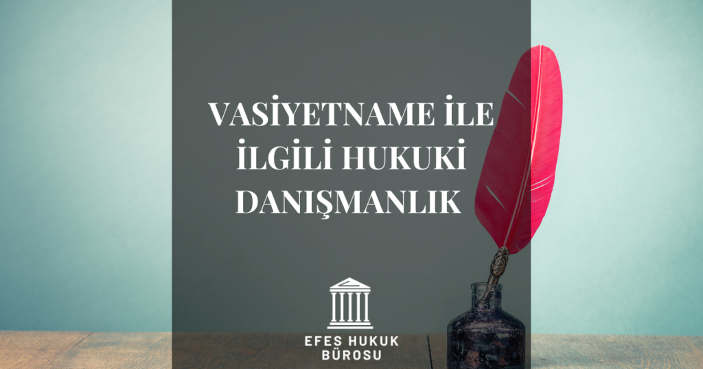 Vasiyetname İle İlgili Hukuki Danışmanlık