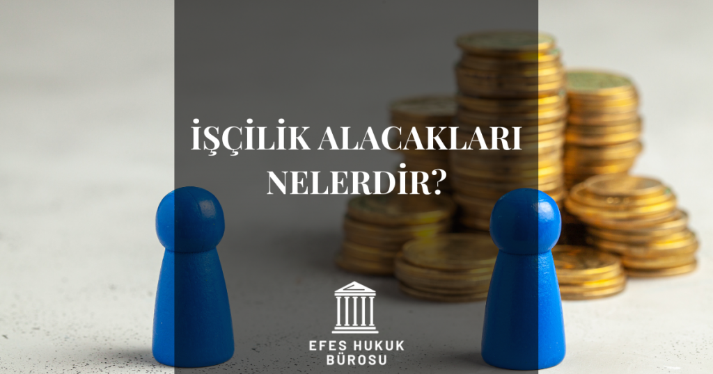 İşçilik Alacakları Nelerdir?